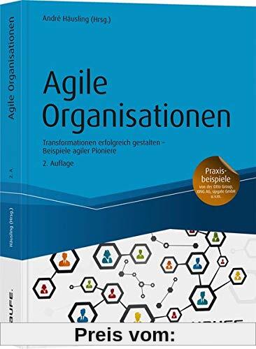 Agile Organisationen: Transformationen erfolgreich gestalten Beispiele agiler Pioniere (Haufe Fachbuch)